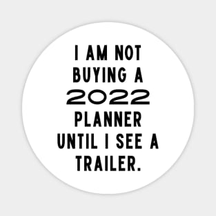 I Am Not Buying A 2022 Planner Until I See A Trailer. New Year’s Eve Merry Christmas Celebration Happy New Year’s Designs Funny Hilarious Typographic Slogans for Man’s & Woman’s Magnet